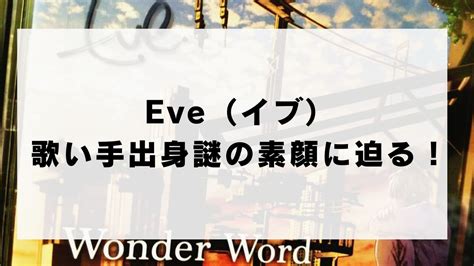 eve 素顔|【歌い手文化の新神】“Eve”人気の裏話や過去の活動、プロ。